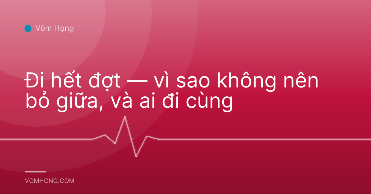 Đi hết đợt — vì sao không nên bỏ giữa, và ai đi cùng