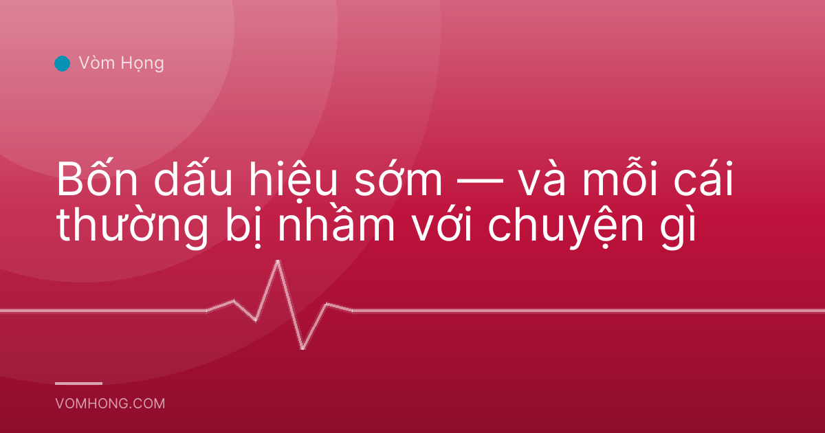 Bốn dấu hiệu sớm — và mỗi cái thường bị nhầm với chuyện gì