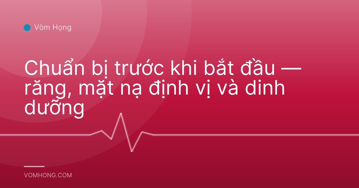 Chuẩn bị trước khi bắt đầu — răng, mặt nạ định vị và dinh dưỡng