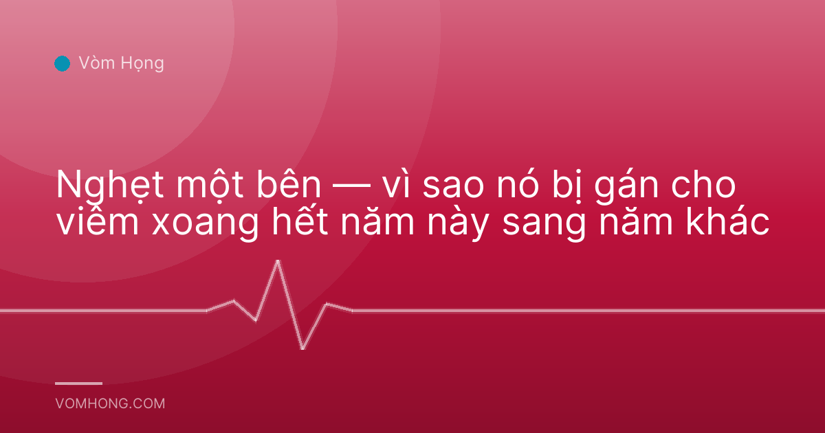 Nghẹt một bên — vì sao nó bị gán cho viêm xoang hết năm này sang năm khác