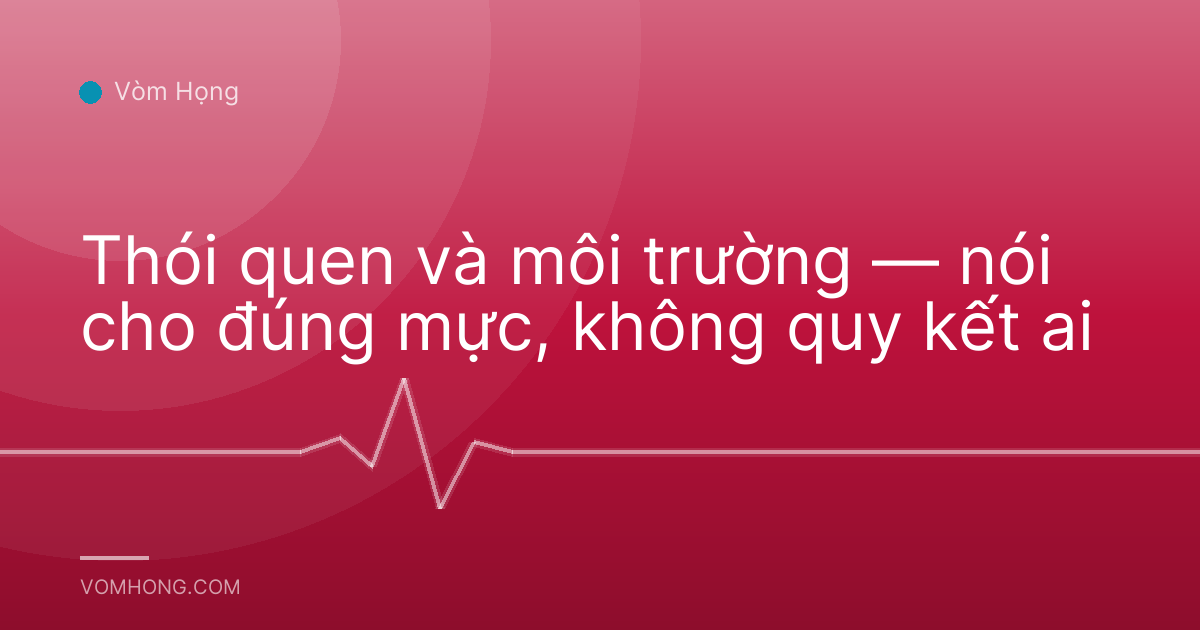 Thói quen và môi trường — nói cho đúng mực, không quy kết ai