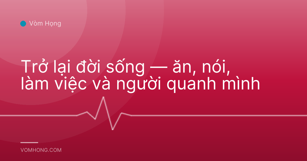Trở lại đời sống — ăn, nói, làm việc và người quanh mình