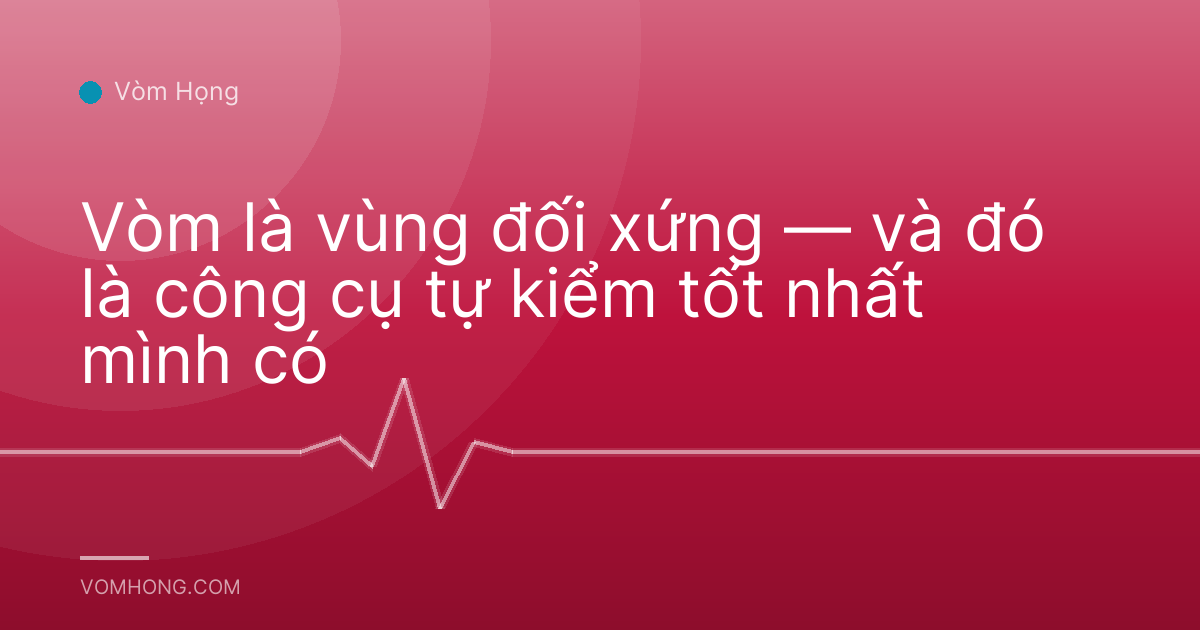 Vòm là vùng đối xứng — và đó là công cụ tự kiểm tốt nhất mình có