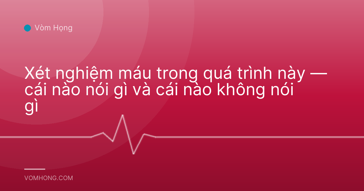 Xét nghiệm máu trong quá trình này — cái nào nói gì và cái nào không nói gì